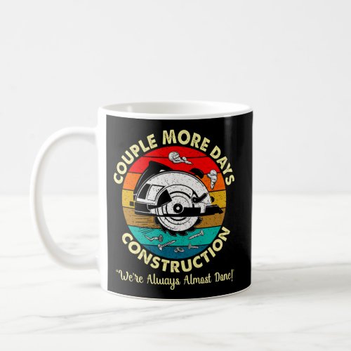 More Days Construction WeââRe Always Almost Done Coffee Mug
