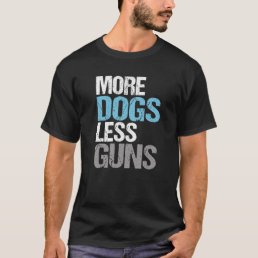 More Dogs Less Guns Political Gun Reform T-Shirt