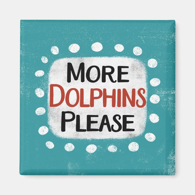 More Dolphins Please Refrigerator Magnet (Front)