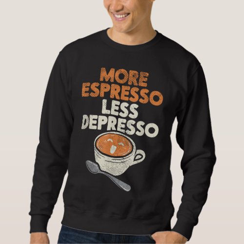 More Espresso Less Depresso Barista Coffee Brewer  Sweatshirt