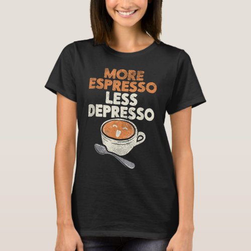 More Espresso Less Depresso Barista Coffee Brewer  T_Shirt