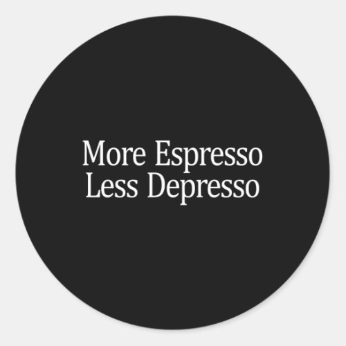 More Espresso Less Depresso Classic Round Sticker
