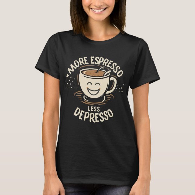More Espresso Less Depresso. Coffee T-Shirt (Front)