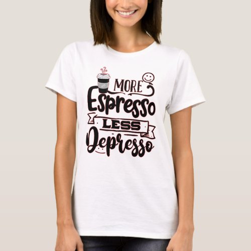 More Espresso Less Depresso _ Espresso Love T_Shirt