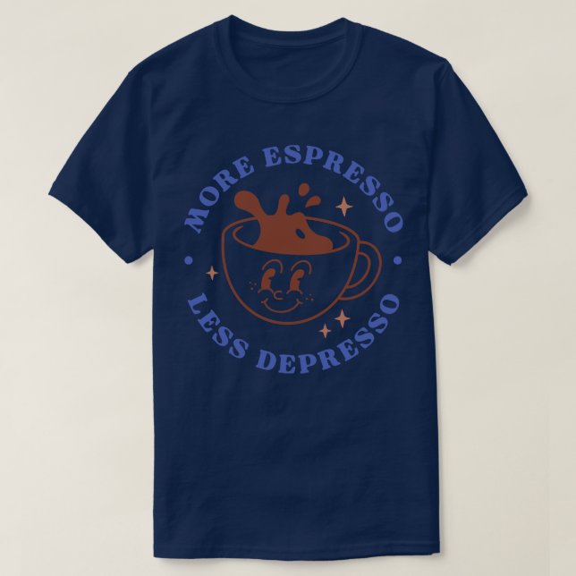 More espresso Less Depresso T-Shirt (Design Front)