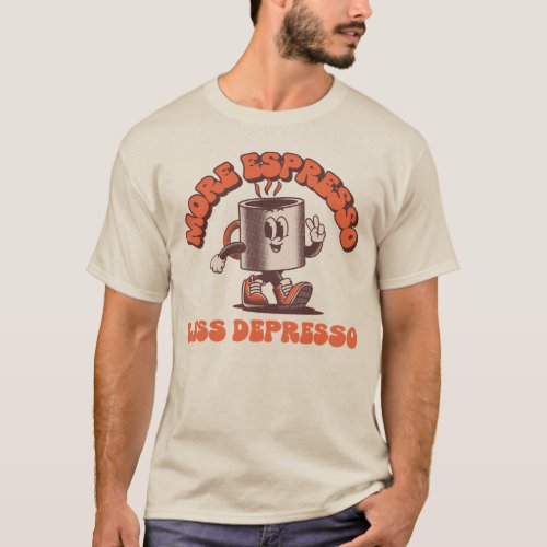 More Espresso Less Depresso T_Shirt