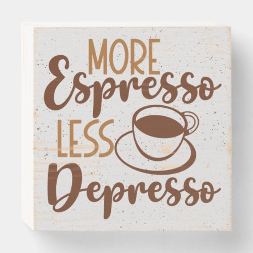 More Espresso Less Depresso Wooden Box Sign