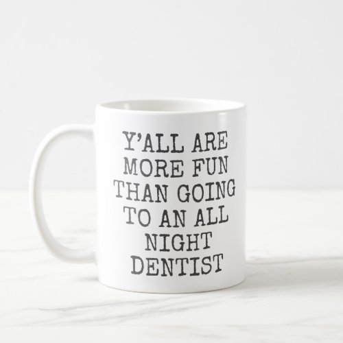 more fun than going to an all night dentist  coffee mug