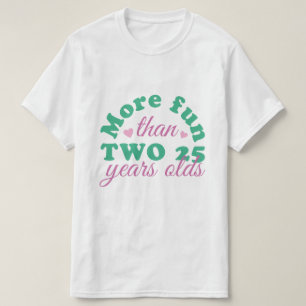 MORE FUN THAN TWO 25 YEARS OLD T-Shirt