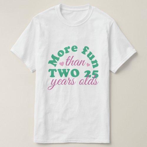 MORE FUN THAN TWO 25 YEARS OLD  T_Shirt