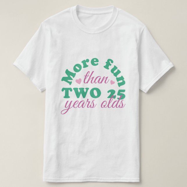 MORE FUN THAN TWO 25 YEARS OLD  T-Shirt (Design Front)