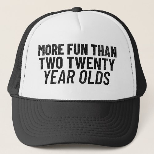 More Fun Than Two Twenty Year Olds Trucker Hat
