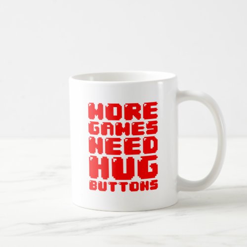 MORE GAMES NEED HUG BUTTONS COFFEE MUG