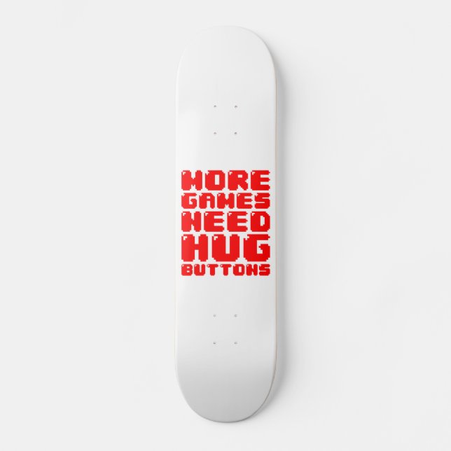 MORE GAMES NEED HUG BUTTONS SKATEBOARD (Front)