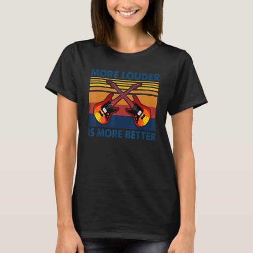 More Louder Is More Better  Electric Guitar Guitar T-Shirt
