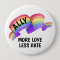 More Love Less Hate | LGBT Ally Pride Button