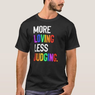 More Loving Less Judging T-Shirt