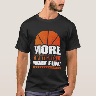 More Matches More Fun Basketball Player Gift Idea T-Shirt