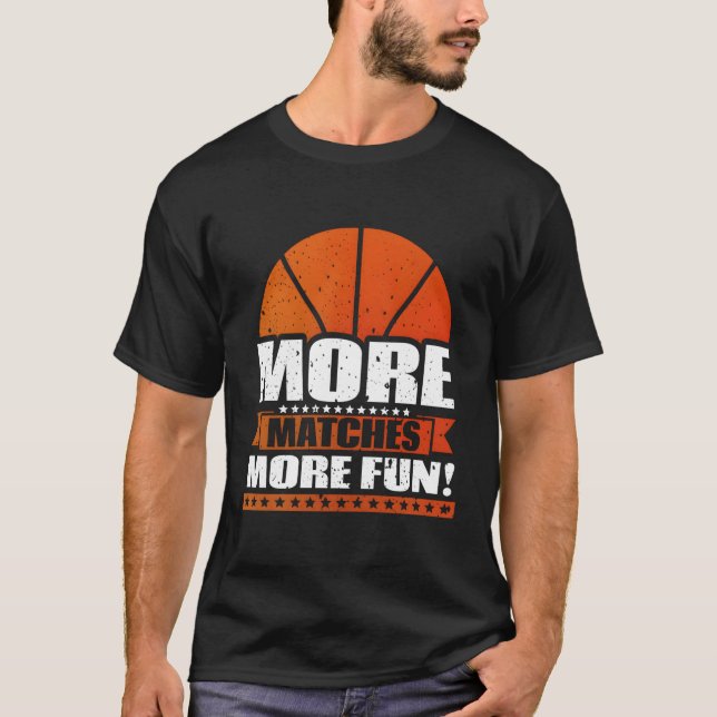 More Matches More Fun Basketball Player Gift Idea  T-Shirt (Front)