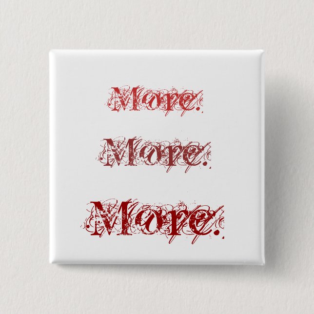 More. More. More. Pinback Button (Front)