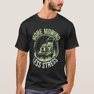 More Mowing Less Stress Lawn Mowing Funny Gardener T-Shirt