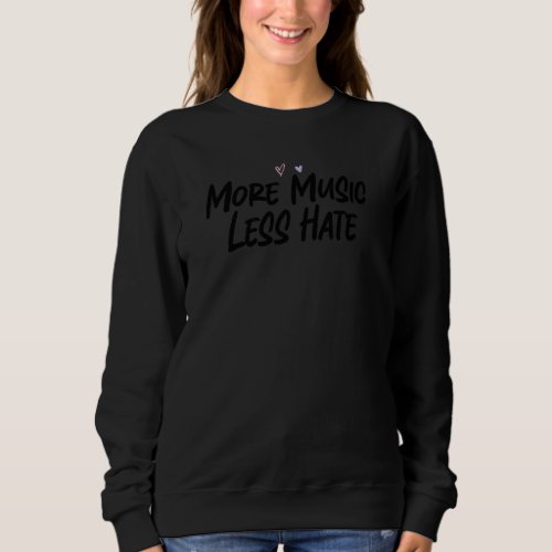 More Music Less Hate  Graphic Slogan Joke Sweatshirt