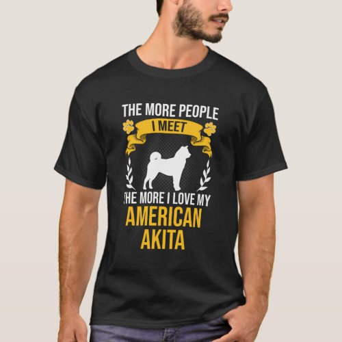 More People I Meet More I Love American Akita Dog T_Shirt
