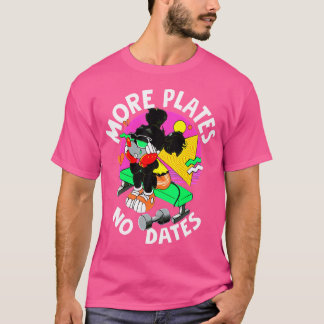 More Plates No Dates Gym Bodybuilding Weightliftin T-Shirt