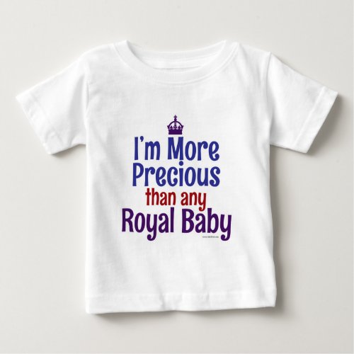 More Precious Royal Baby Funny Infant Slogan Baby T_Shirt