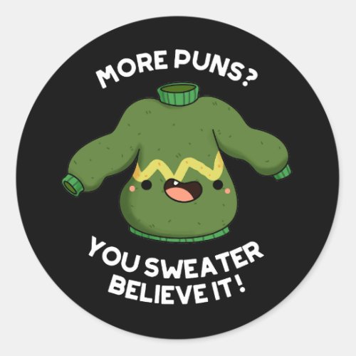 More Puns You Sweater Believe It Funny Pun Dark BG Classic Round Sticker