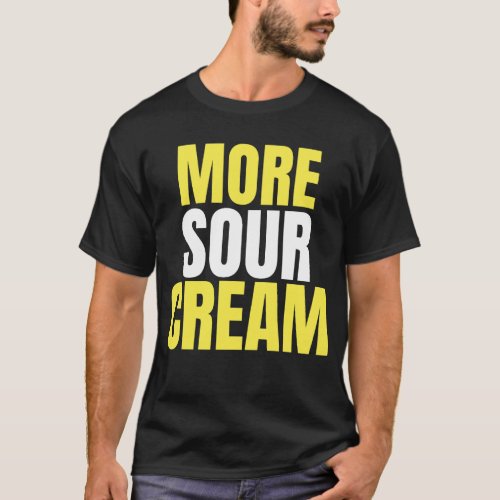 More Sour Cream Lover Taco Chili Food Mexican Food T_Shirt