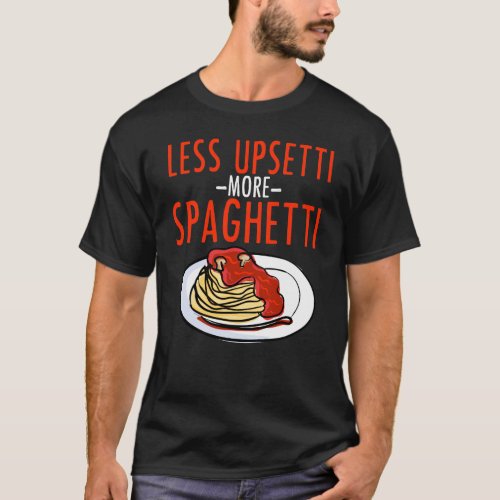 More Spaghetti Less Upsetti _ Noodle Pasta Italian T_Shirt