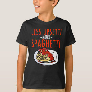 More Spaghetti Less Upsetti - Noodle Pasta Italian T-Shirt