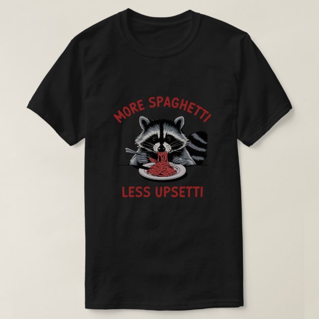 More Spaghetti Less Upsetti Raccoon T-Shirt (Design Front)