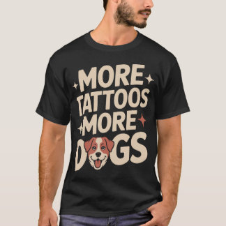 More Tattoos More Dogs Funny Tattoo Dog T-Shirt