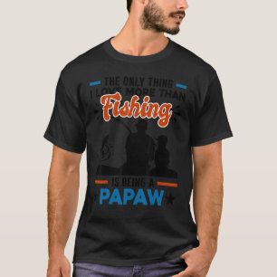 More Than Love Fishing Is Being A Papaw Special Gr T-Shirt