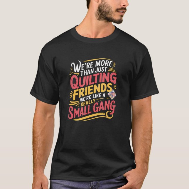 More Than Quilting Friends We'Re A Small Gang ---- T-Shirt (Front)