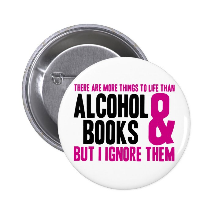 More Things To Life Than Alcohol and Books Button