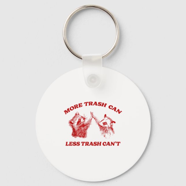 More Trash Can Less Trash Can't Funny Insration Ra Keychain (Front)