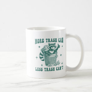 More Trash Can Less Trash Can't Funny Raccoon Love Coffee Mug