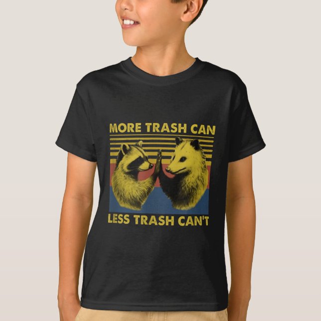 More Trash Can Less Trash Can't Funny Raccoon Meme T-Shirt (Front)