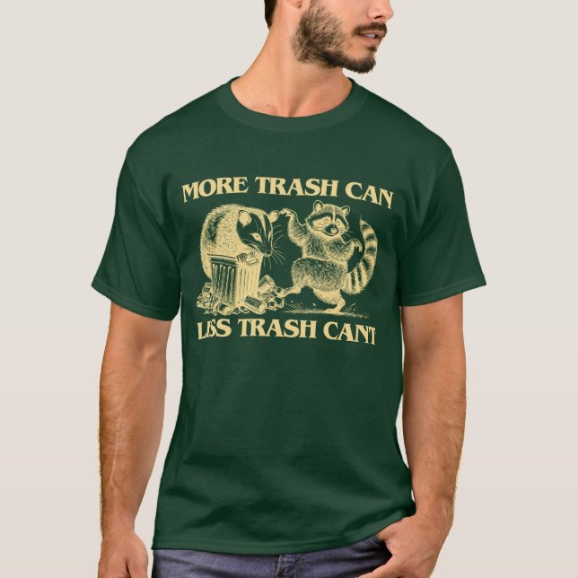 More Trash Can, Less Trash Can't Shirt – Funny (Front)