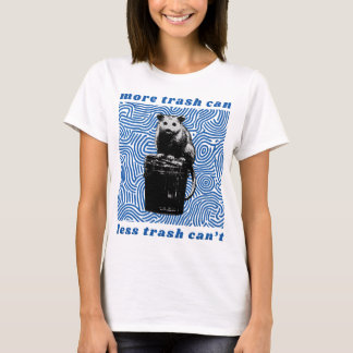 more trash can less trash can't T-Shirt