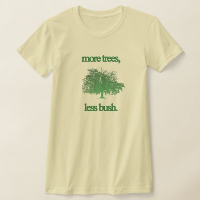 more trees less bush T-Shirt | Zazzle