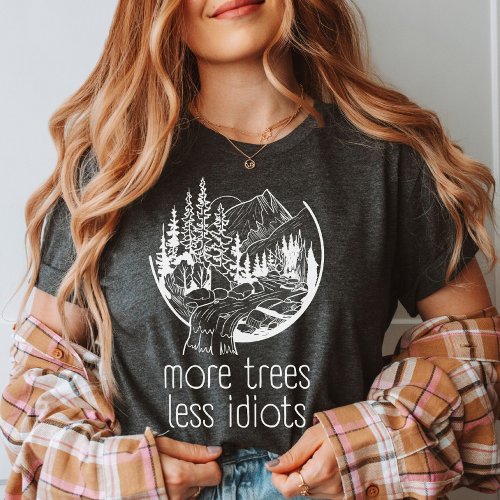 More Trees Less Idiots Outdoors Nature Lover T_Shirt