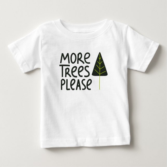 More Trees Please Baby T-Shirt (Front)