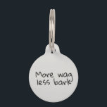 More Wag Less Bark Dog Cat Pet Customize ID Lost Pet ID Tag<br><div class="desc">This design was created though digital art. It may be personalized in the area provided or customizing by choosing the click to customize further option and changing the name, initials or words. You may also change the text color and style or delete the text for an image only design. Contact...</div>
