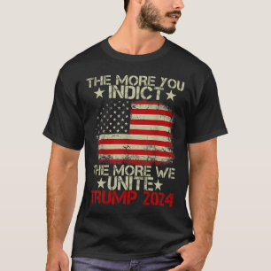 More You Indict The More We Unite Maga Trump Indic T-Shirt