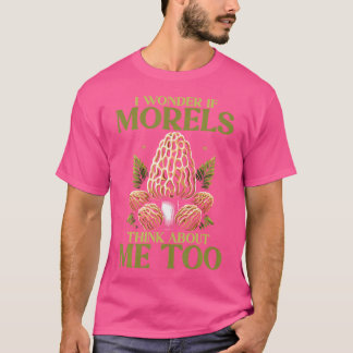 Morel Hunting Mushroom I Wonder If Morels Think Ab T-Shirt