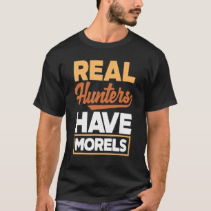 Morel Hunting Mushroom Real Hunters Have Morels T-Shirt